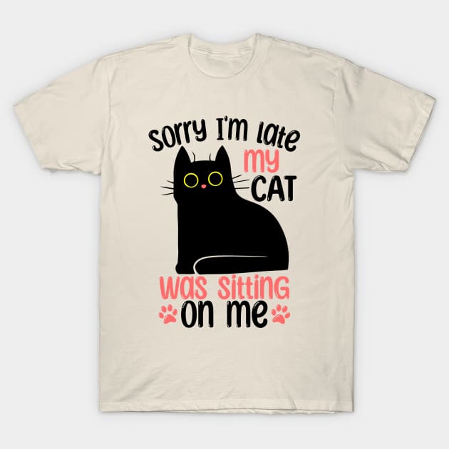 Sorry I'm Late My Cat Was Sitting On Me T-Shirt by Wasabi Snake